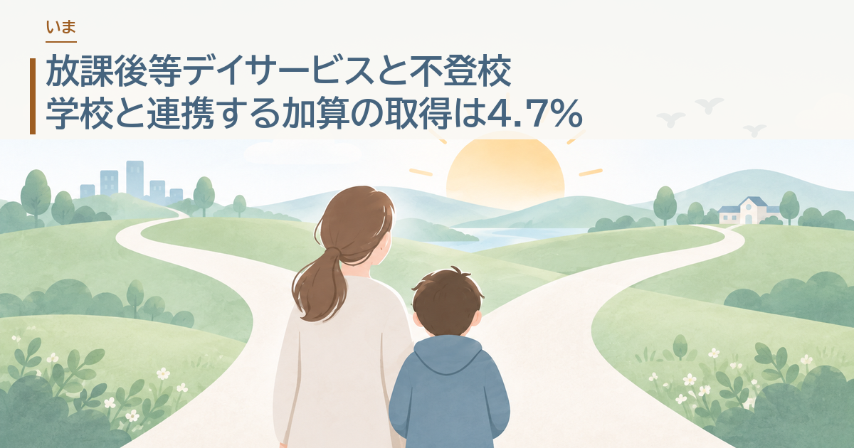 放課後等デイサービスと不登校。学校と連携する加算の取得は4.7%